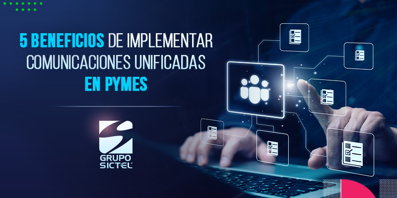 5 beneficios de implementar Comunicaciones Unificadas en PYMES.