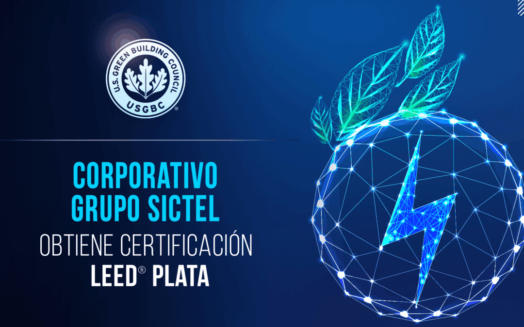 Corporativo Grupo SICTEL obtiene certificación LEED® Plata y reafirma su compromiso con la sustentabilidad.